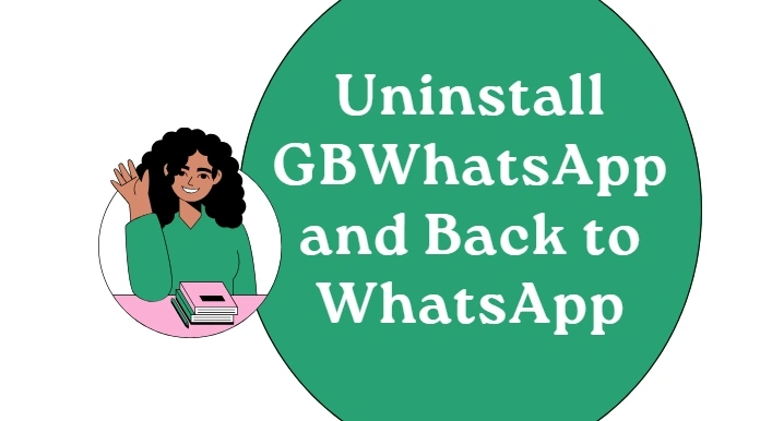 How to Uninstall GBWhatsApp and Back to WhatsApp?